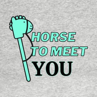 horse to meet you T-Shirt